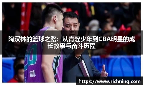陶汉林的篮球之路：从青涩少年到CBA明星的成长故事与奋斗历程