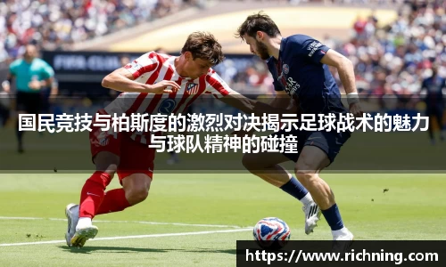 国民竞技与柏斯度的激烈对决揭示足球战术的魅力与球队精神的碰撞